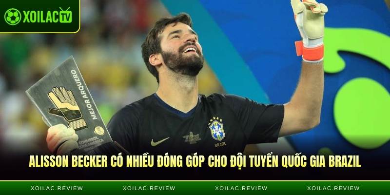 Alisson Becker có nhiều đóng góp cho đội tuyển quốc gia Brazil