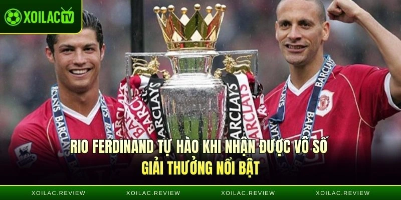 Rio Ferdinand tự hào khi nhận được vô số giải thưởng nổi bật