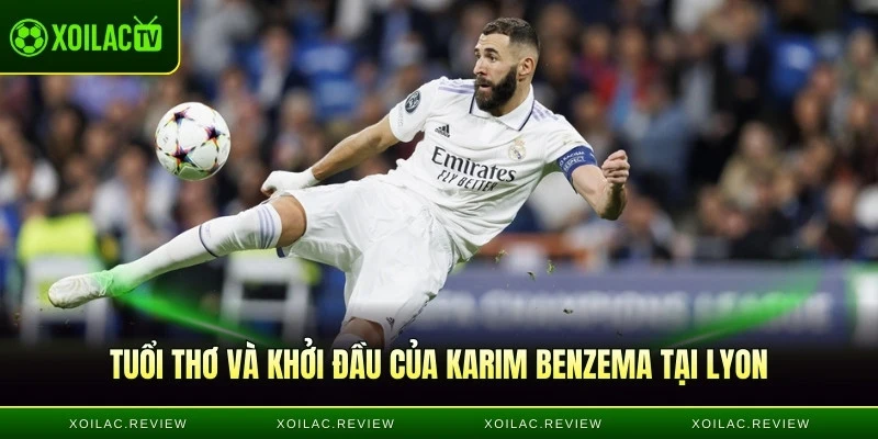 Tuổi thơ và khởi đầu của Karim Benzema tại Lyon